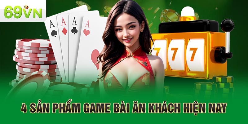 4 sản phẩm game bài ăn khách hiện nay