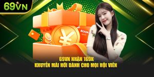 69VN Nhận 169K - Khuyến Mãi Hời Dành Cho Mọi Hội Viên