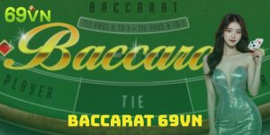 Baccarat: Thông Tin Cơ Bản Kèm Cách Chơi Chuẩn Tại 69VN
