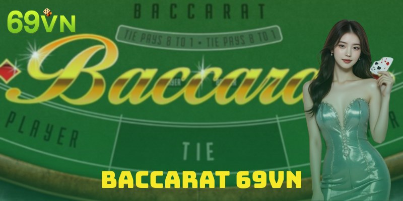 Baccarat: Thông Tin Cơ Bản Kèm Cách Chơi Chuẩn Tại 69VN