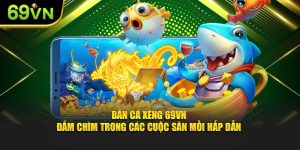 Bắn Cá Xèng Tại 69VN - Đắm Chìm Trong Cuộc Săn Mồi Hấp Dẫn