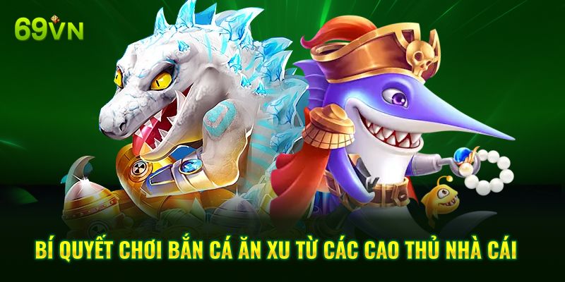 Bí quyết chơi bắn cá ăn xu từ các cao thủ nhà cái