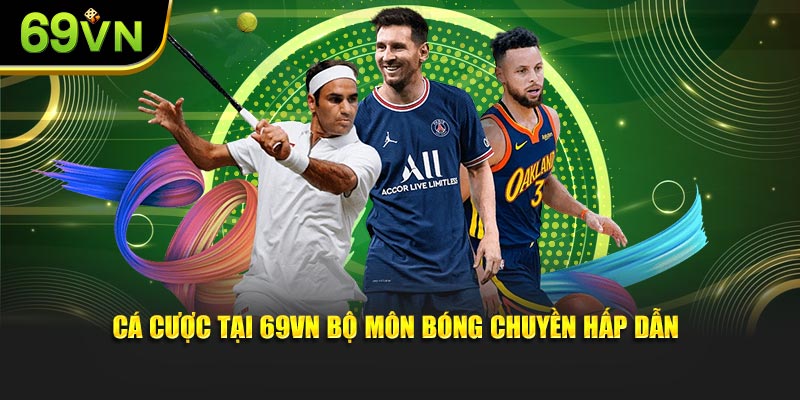 Cá cược tại 69VN bộ môn Bóng chuyền hấp dẫn