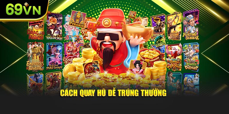 Cách quay hũ dễ trúng thưởng