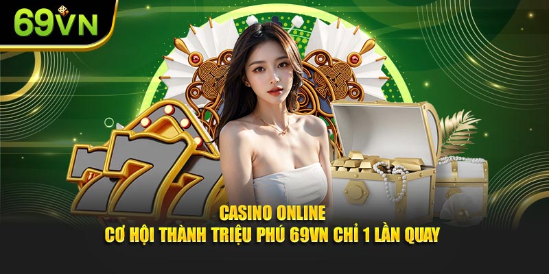 Casino Online - Cơ Hội Thành Triệu Phú 69VN Chỉ 1 Lần Quay