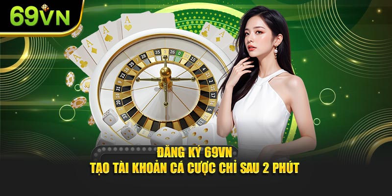 Đăng Ký 69VN - Tạo Tài Khoản Cá Cược Chỉ Sau 2 Phút