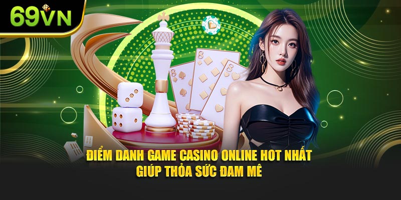 Điểm danh game Casino Online hot nhất giúp thỏa sức đam mê