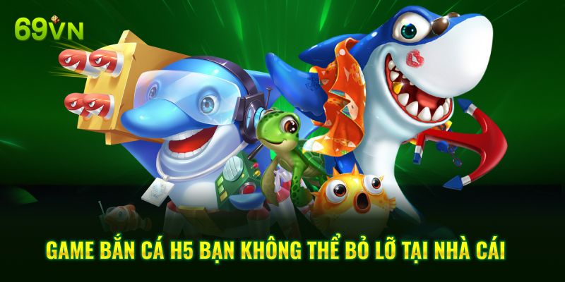 Game bắn cá H5 bạn không thể bỏ lỡ tại nhà cái