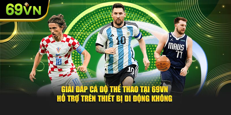 Giải đáp cá độ thể thao tại 69VN hỗ trợ trên thiết bị di động không