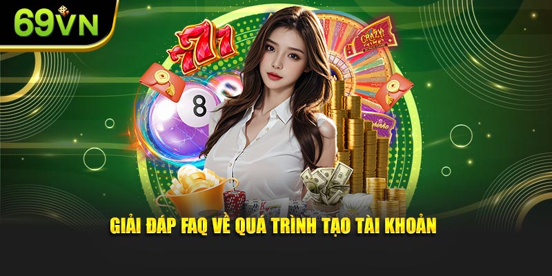 Giải đáp FAQ về quá trình tạo tài khoản