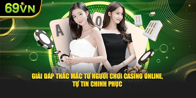 Giải đáp thắc mắc từ người chơi Casino Online, tự tin chinh phục