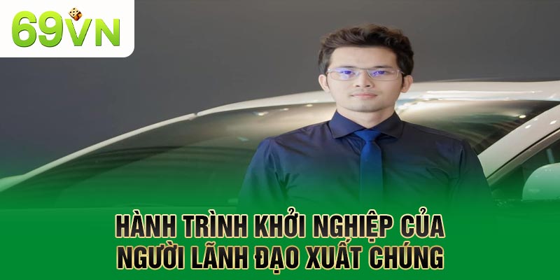 Hành trình khởi nghiệp của người lãnh đạo xuất chúng