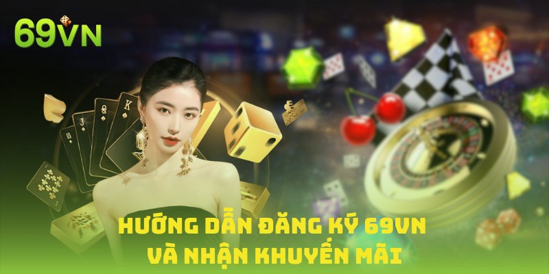 Đăng ký 69VN nhanh chóng nhận quà liền tay ngay