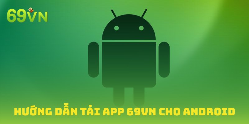 Hướng dẫn Tải app 69VN cho điện thoại Android cực dễ
