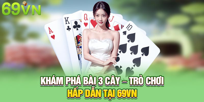 Khám phá bài 3 cây - Trò chơi hấp dẫn tại 69VN