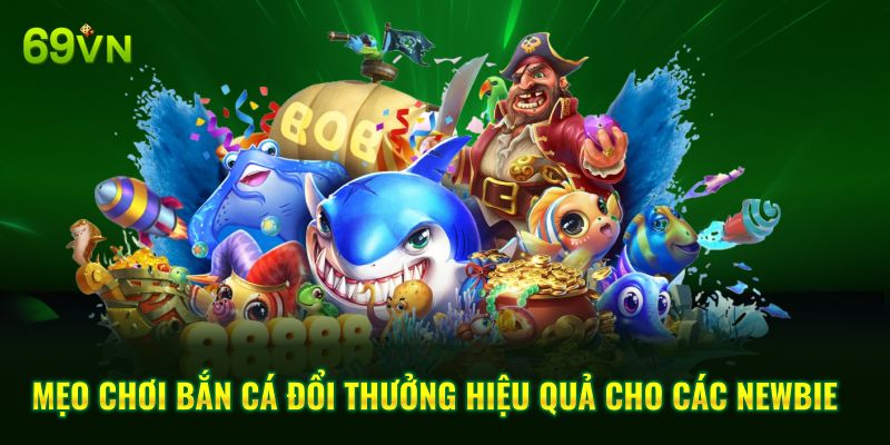 Mẹo chơi bắn cá đổi thưởng hiệu quả cho các newbie