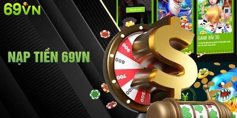 Nạp Tiền 69VN Từng Bước Để Thực Hiện Giao Dịch Mượt Mà