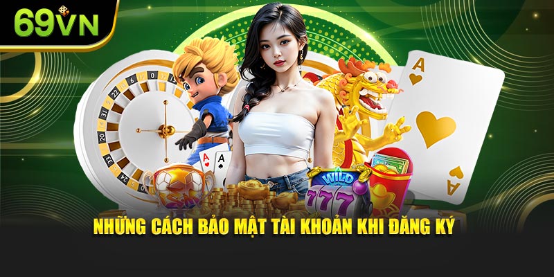 Những cách bảo mật tài khoản khi đăng ký
