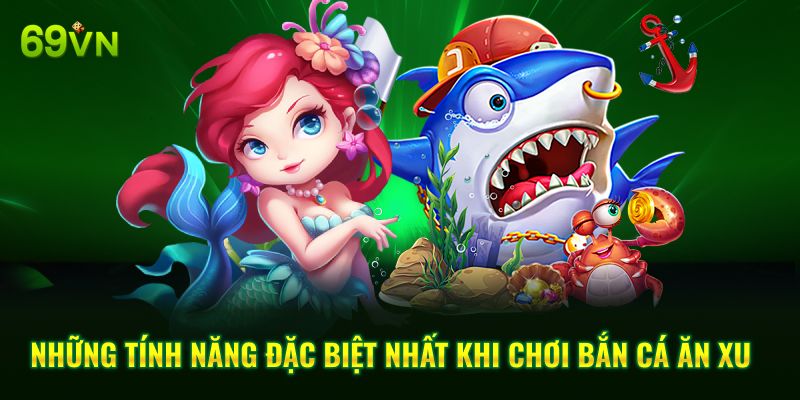 Những tính năng đặc biệt nhất khi chơi bắn cá ăn xu