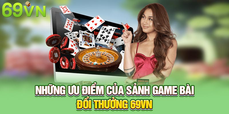 Những ưu điểm của sảnh game bài đổi thưởng 69VN
