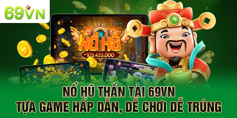 Nổ Hũ Thần Tài 69VN - Tựa Game Hấp Dẫn, Dễ Chơi Dễ Trúng
