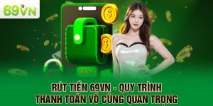 Rút Tiền 69VN - Quy Trình Thanh Toán Vô Cùng Quan Trọng