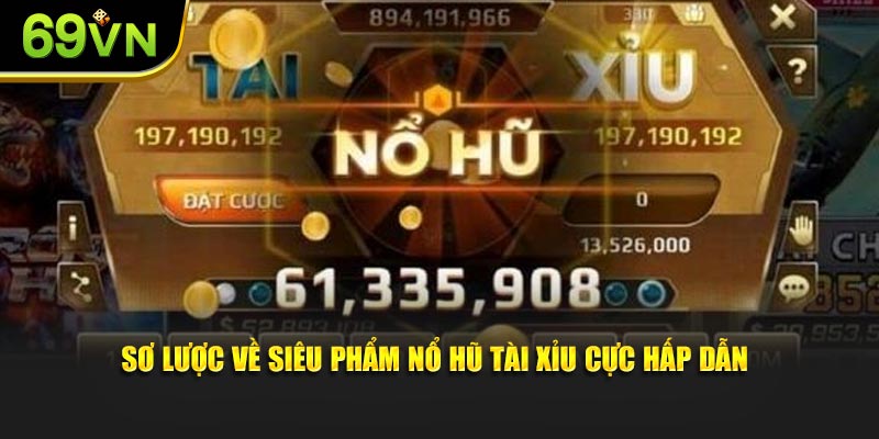 Sơ lược về siêu phẩm nổ hũ tài xỉu cực hấp dẫn