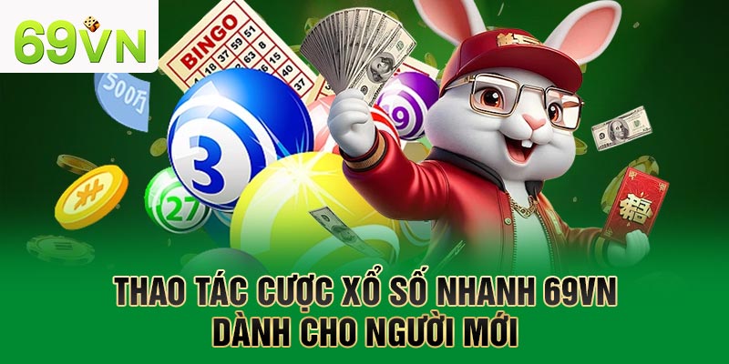Thao tác cược XS nhanh 69VN dành cho người mới