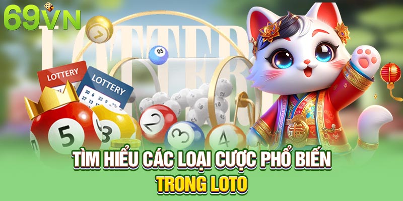 Tìm hiểu các loại cược phổ biến trong Loto