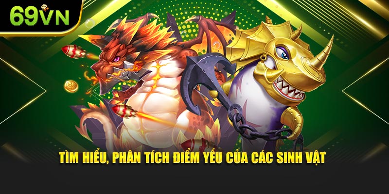 Tìm hiểu, phân tích điểm yếu của các sinh vật