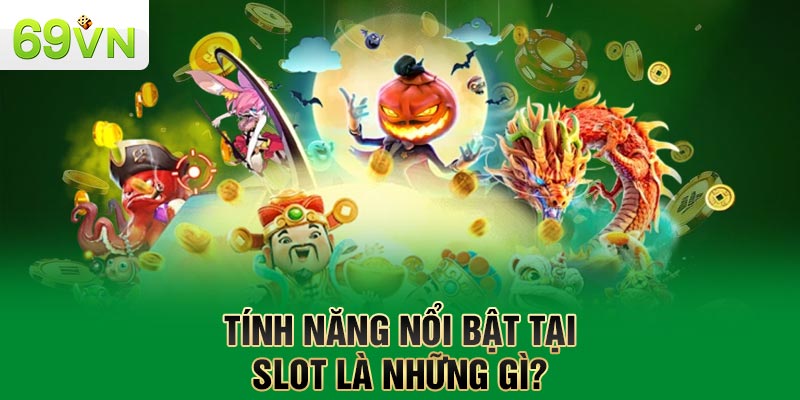 Tính năng nổi bật tại slot là những gì?