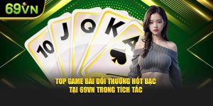 Top Game Bài Đổi Thưởng Hốt Bạc Tại 69VN Trong Tích Tắc