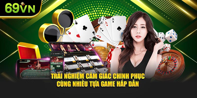 Trải nghiệm cảm giác chinh phục cùng nhiều tựa game hấp dẫn