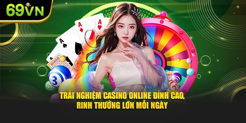 Trải nghiệm Casino Online đỉnh cao, rinh thưởng lớn mỗi ngày