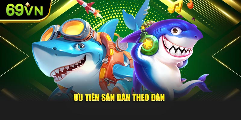Ưu tiên săn đàn theo đàn
