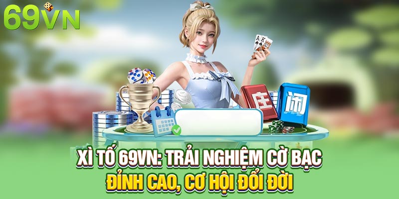 Xì Tố 69vn: Trải Nghiệm Cờ Bạc Đỉnh Cao, Cơ Hội Đổi Đời