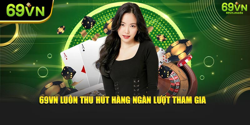 69VN luôn thu hút hàng ngàn lượt tham gia